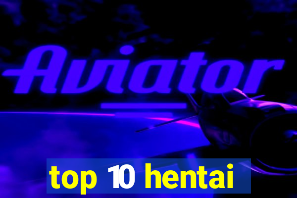 top 10 hentai